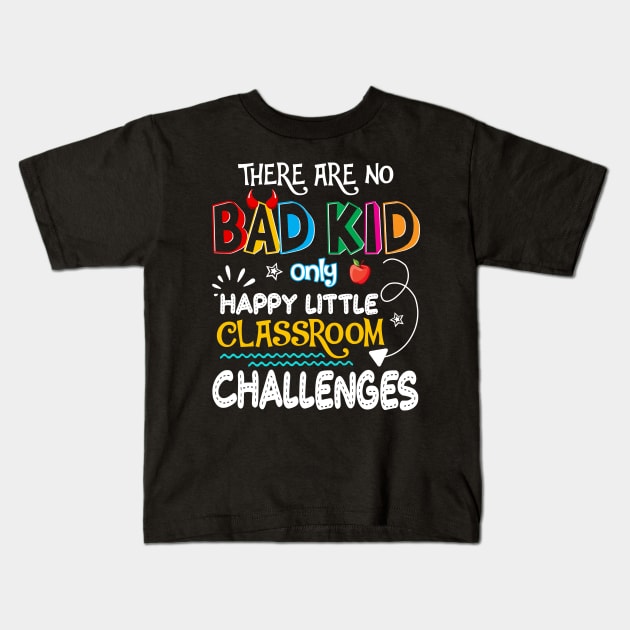 There_re No Bad Kid Only Happy Little Classroom Challenges Kids T-Shirt by Kaileymahoney